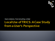 Local use of TRICS: A case study from a user's perspective